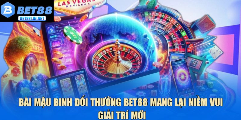 Bài Mậu Binh Đổi Thưởng Bet88 Mang Lại Niềm Vui Giải Trí Mới 1 Bài mậu binh đổi thưởng