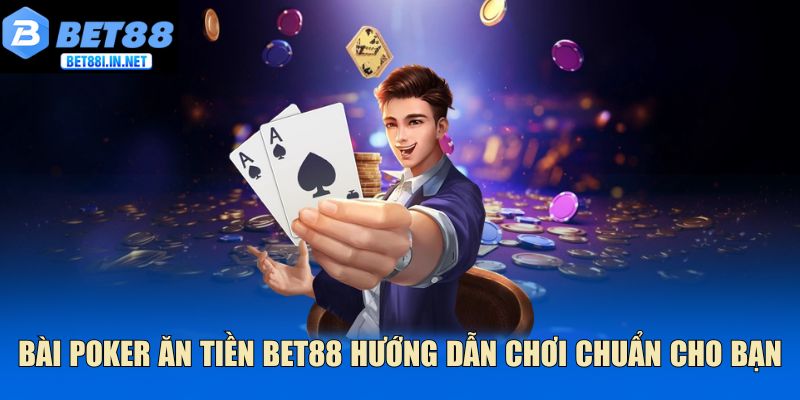 Bài Poker Ăn Tiền Bet88 Hướng Dẫn Chơi Chuẩn Cho Bạn 1 Bài Poker Ăn Tiền