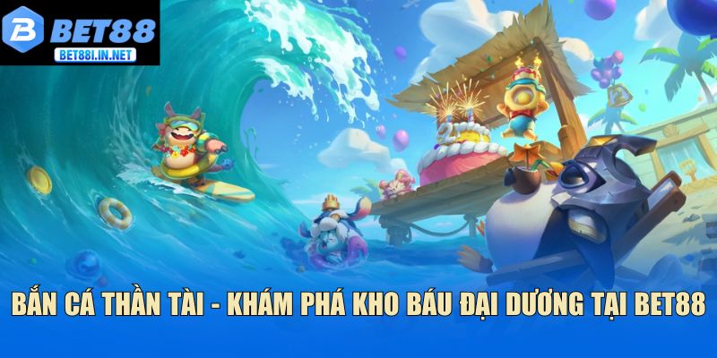 Bắn Cá Thần Tài - Khám Phá Kho Báu Đại Dương Tại Bet88 2 Thông tin về bắn cá thần tài tại Bet88