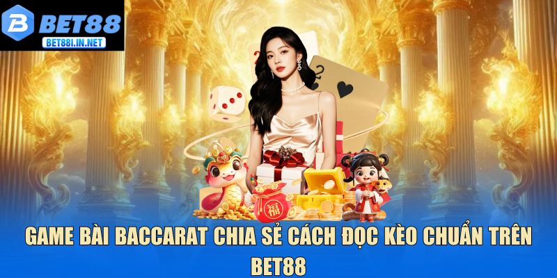 Game Bài Baccarat Chia Sẻ Cách Đọc Kèo Chuẩn Trên Bet88 1 Game bài baccarat
