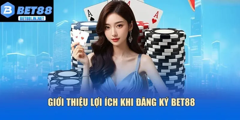 Đăng ký BET88 1 Giới thiệu lợi ích khi đăng ký Bet88