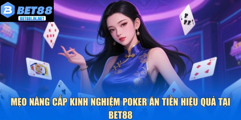 Bài Poker Ăn Tiền Bet88 Hướng Dẫn Chơi Chuẩn Cho Bạn 4 Mẹo nâng cấp kinh nghiệm Poker ăn tiền hiệu quả tại Bet88