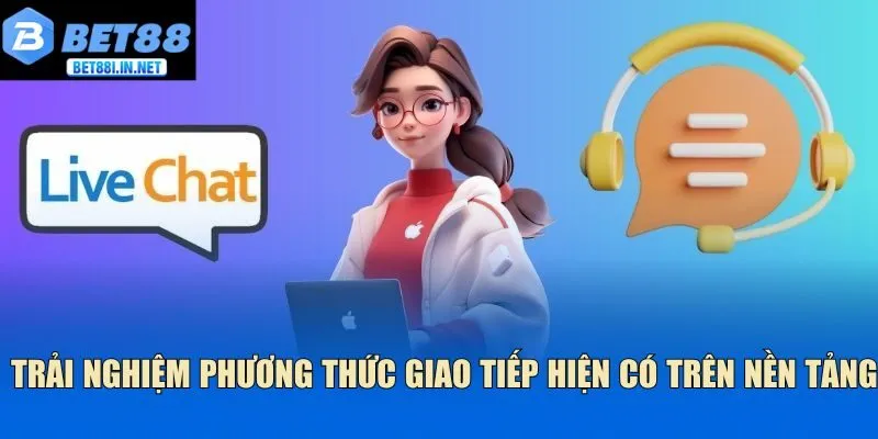Liên hệ BET88 1 Trải nghiệm phương thức giao tiếp hiện có trên nền tảng