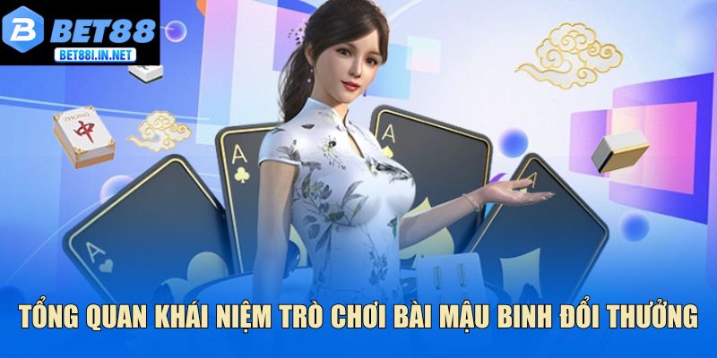 Bài Mậu Binh Đổi Thưởng Bet88 Mang Lại Niềm Vui Giải Trí Mới 2 Tổng quan khái niệm trò chơi bài mậu binh đổi thưởng